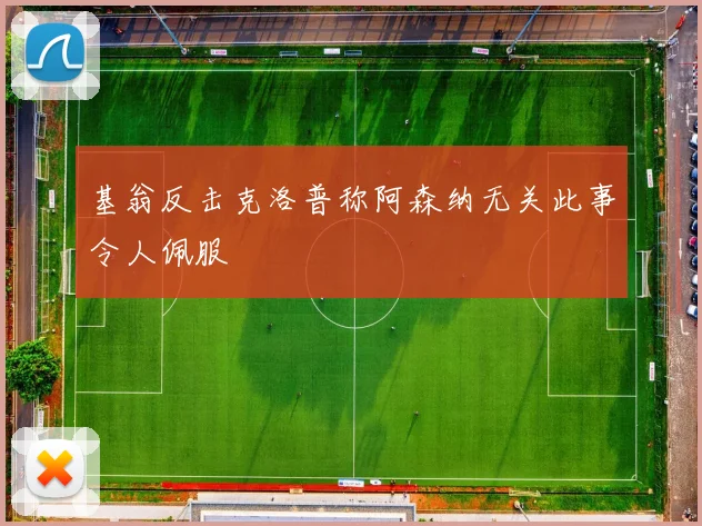基翁反击克洛普称阿森纳无关此事令人佩服