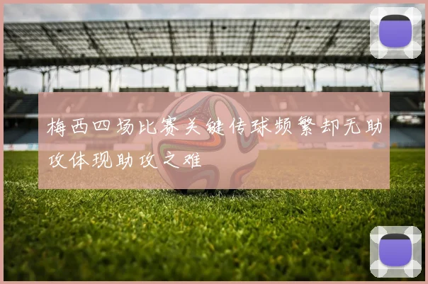 梅西四场比赛关键传球频繁却无助攻体现助攻之难