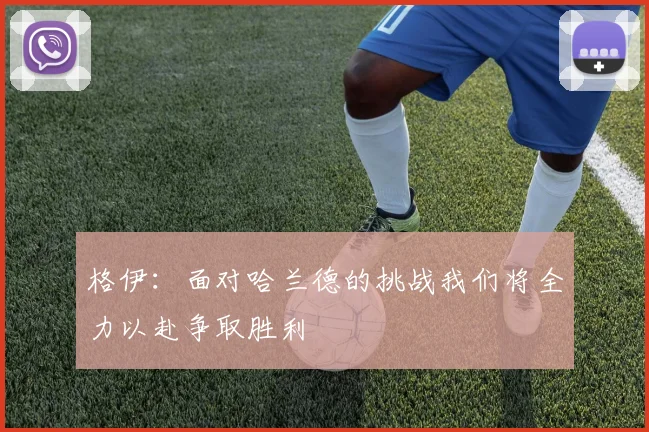 格伊:面对哈兰德的挑战我们将全力以赴争取胜利