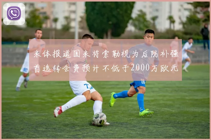 米体报道国米将索勒视为后防补强首选转会费预计不低于2000万欧元